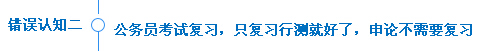 错误认知二：公务员考试复习，只复习行测就好了，申论不需要复习