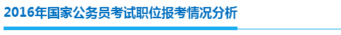 2016年国家公务员考试职位报考情况分析