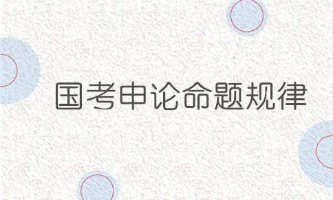 国家公务员考试申论命题的三个规律你知道吗 国家公务员考试申论命题的三个规律你知道吗